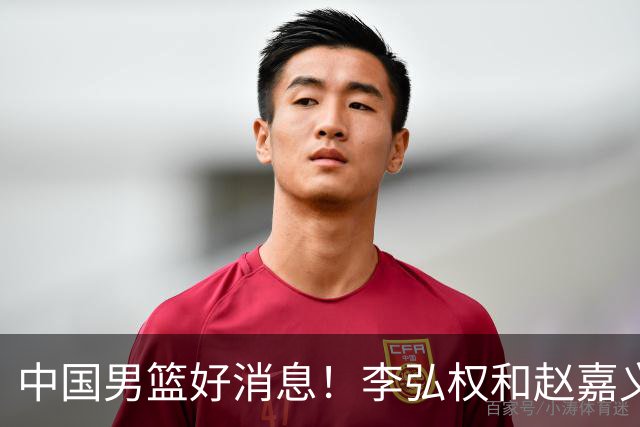 中国男篮好消息！李弘权和赵嘉义可以出战与日本的比赛