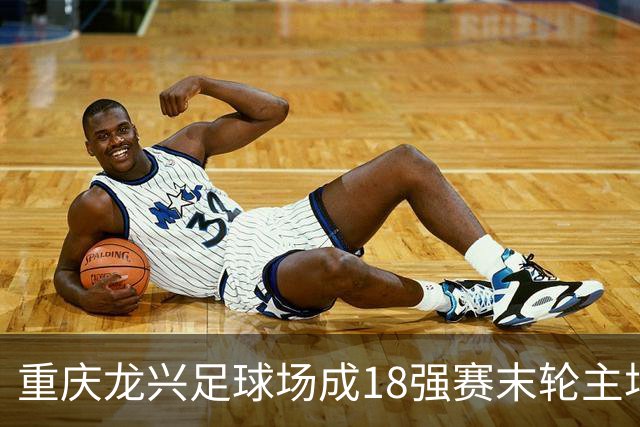 重庆龙兴足球场成18强赛末轮主场，或可安排中甲测试
